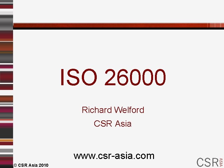 ISO 26000 Richard Welford CSR Asia www. csr-asia. com © CSR Asia 2010 