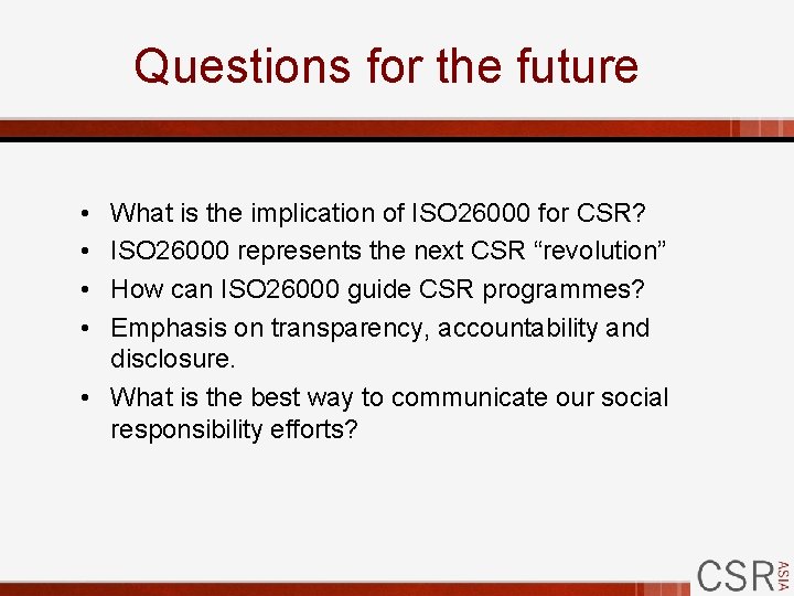 Questions for the future • • What is the implication of ISO 26000 for