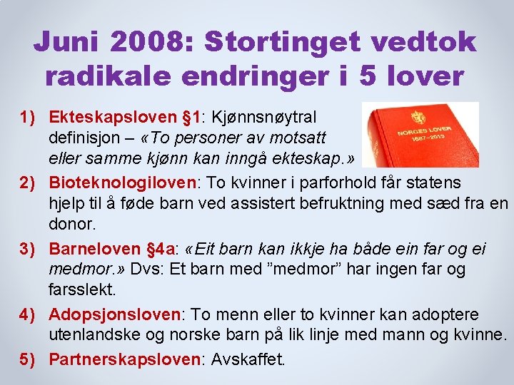 Juni 2008: Stortinget vedtok radikale endringer i 5 lover 1) Ekteskapsloven § 1: Kjønnsnøytral