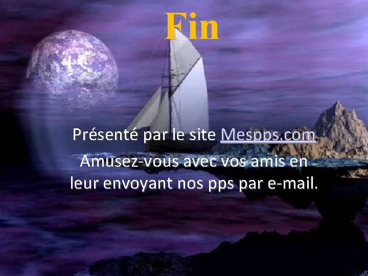 Fin Présenté par le site Mespps. com Amusez-vous avec vos amis en leur envoyant