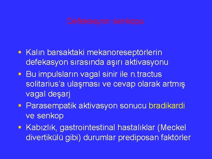 Defekasyon senkopu § Kalın barsaktaki mekanoreseptörlerin defekasyon sırasında aşırı aktivasyonu § Bu impulsların vagal