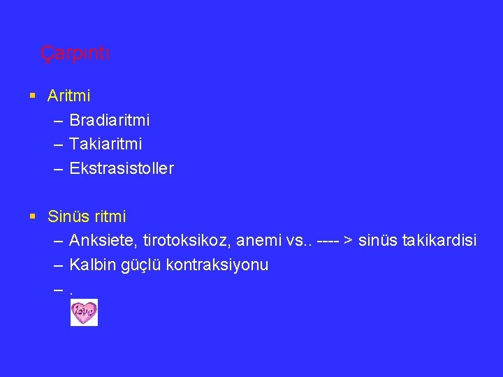 Çarpıntı § Aritmi – Bradiaritmi – Takiaritmi – Ekstrasistoller § Sinüs ritmi – Anksiete,