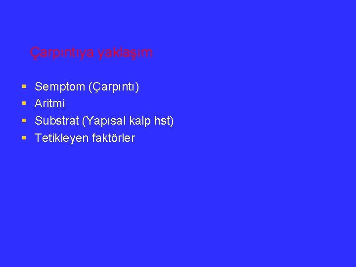 Çarpıntıya yaklaşım § § Semptom (Çarpıntı) Aritmi Substrat (Yapısal kalp hst) Tetikleyen faktörler 