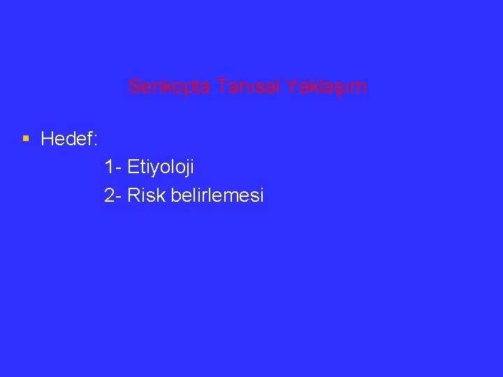 Senkopta Tanısal Yaklaşım § Hedef: 1 - Etiyoloji 2 - Risk belirlemesi 