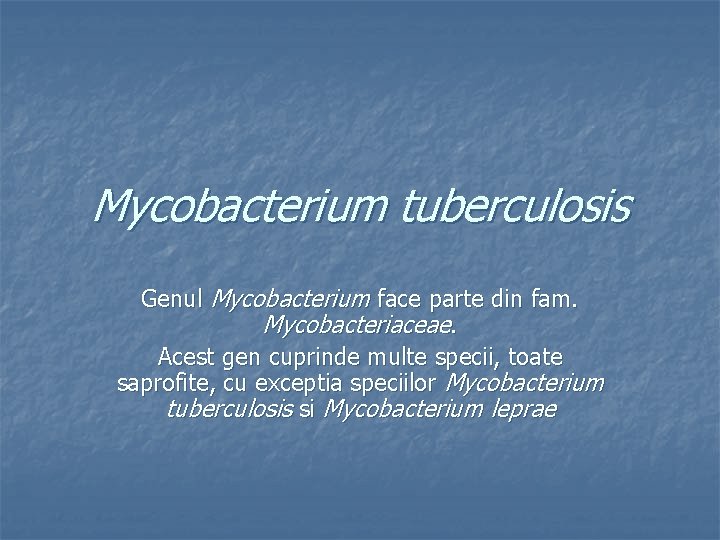 Mycobacterium tuberculosis Genul Mycobacterium face parte din fam. Mycobacteriaceae. Acest gen cuprinde multe specii,