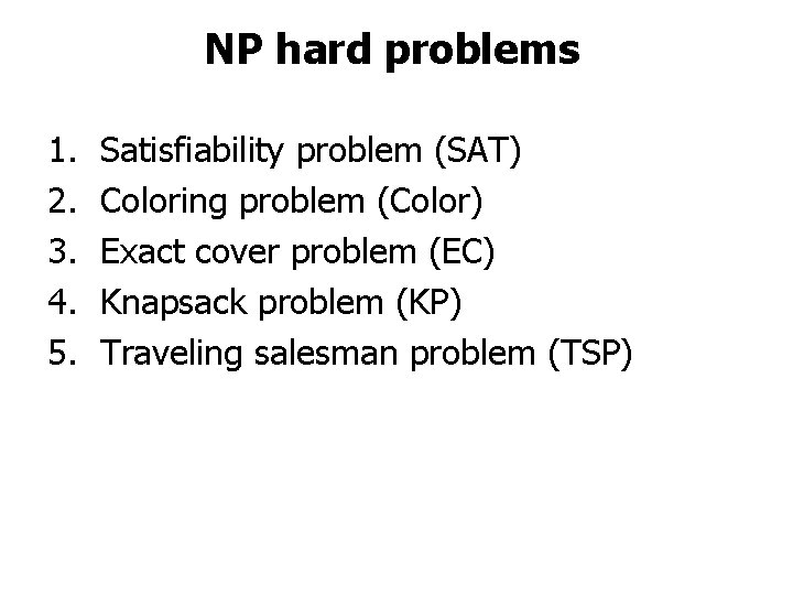 NP hard problems 1. 2. 3. 4. 5. Satisfiability problem (SAT) Coloring problem (Color) NP hard problems 1. 2. 3. 4. 5. Satisfiability problem (SAT) Coloring problem (Color)
