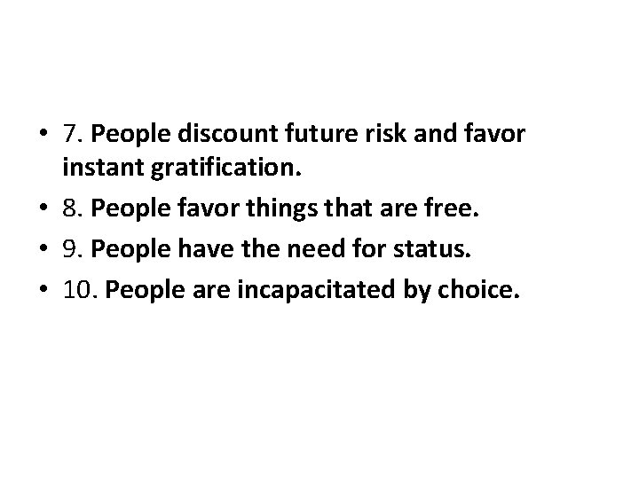  • 7. People discount future risk and favor instant gratification. • 8. People
