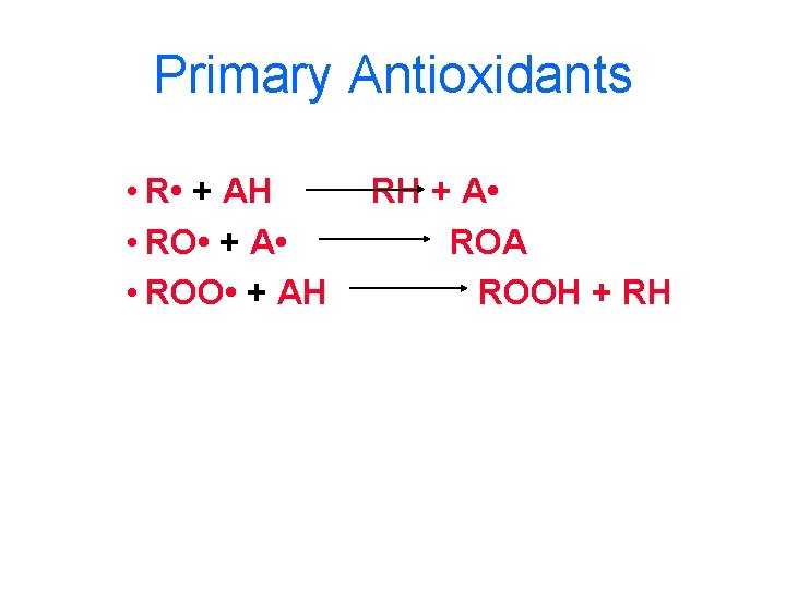 Primary Antioxidants • R • + AH • RO • + A • •