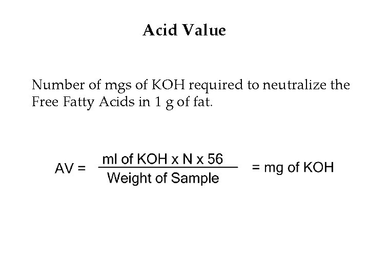 Acid Value Number of mgs of KOH required to neutralize the Free Fatty Acids