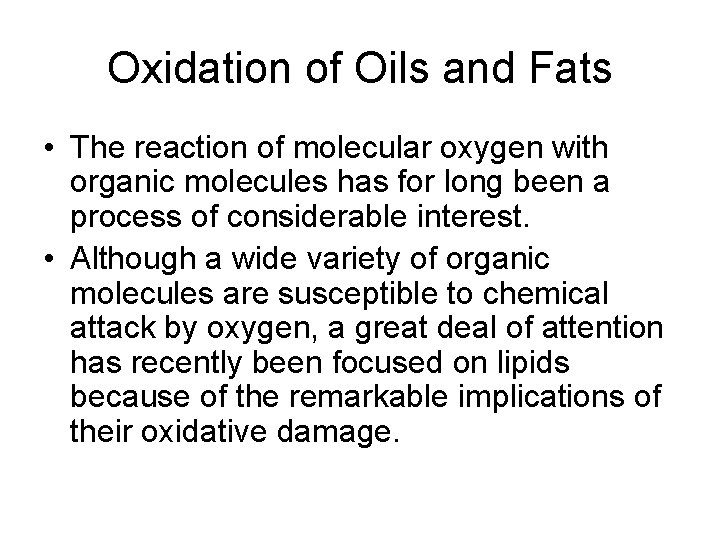 Oxidation of Oils and Fats • The reaction of molecular oxygen with organic molecules