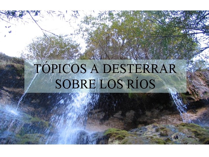 TÓPICOS A DESTERRAR SOBRE LOS RÍOS 