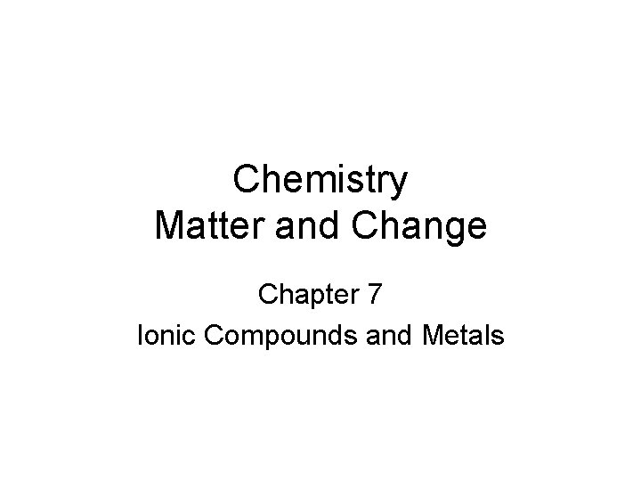 Chemistry Matter and Change Chapter 7 Ionic Compounds and Metals 