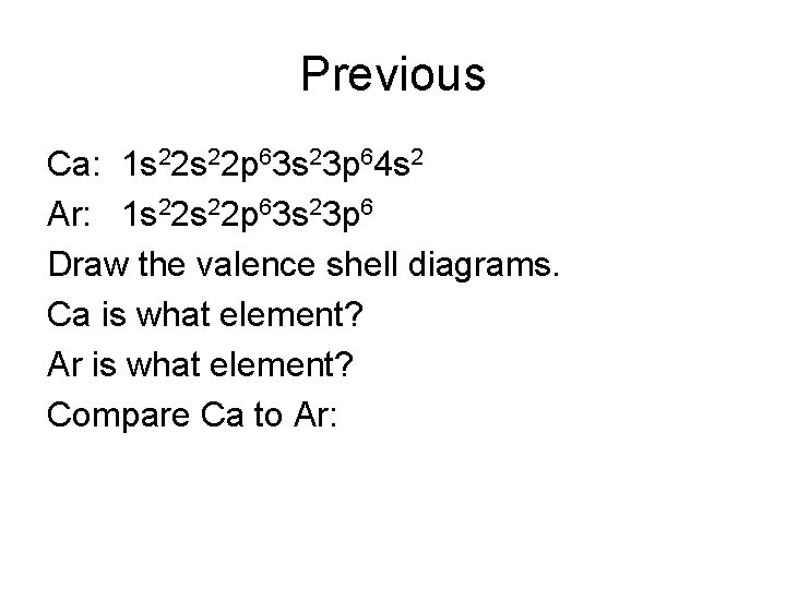 Previous Ca: 1 s 22 p 63 s 23 p 64 s 2 Ar: