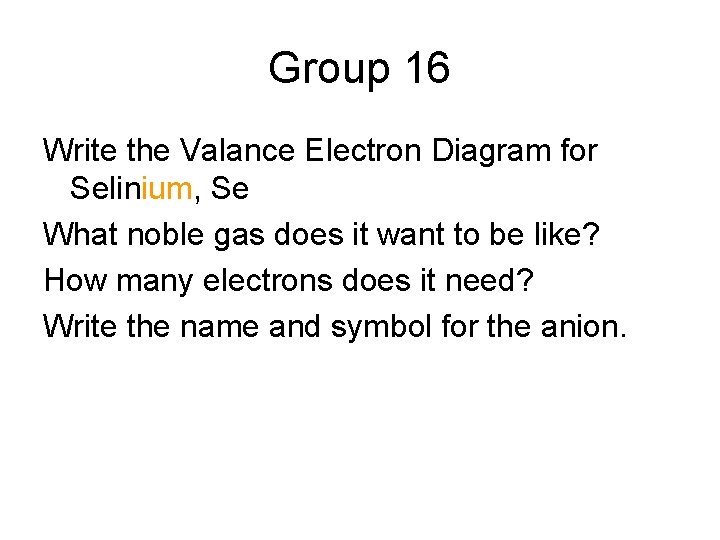 Group 16 Write the Valance Electron Diagram for Selinium, Se What noble gas does