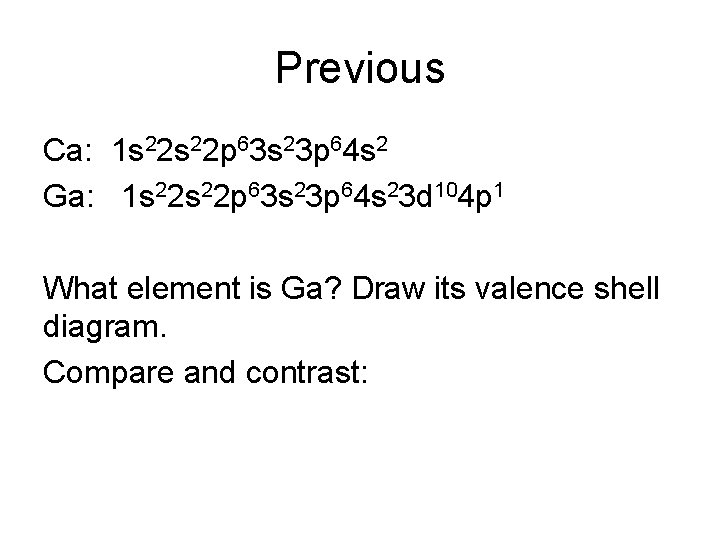 Previous Ca: 1 s 22 p 63 s 23 p 64 s 2 Ga: