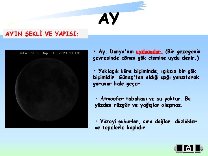 AY’IN ŞEKLİ VE YAPISI: • Ay, Dünya'nın uydusudur. (Bir gezegenin çevresinde dönen gök cismine