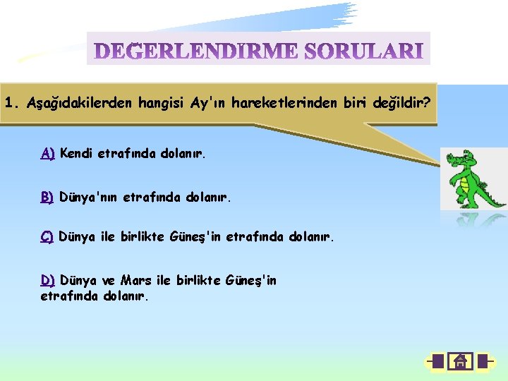 1. Aşağıdakilerden hangisi Ay'ın hareketlerinden biri değildir? A) Kendi etrafında dolanır. B) Dünya'nın etrafında