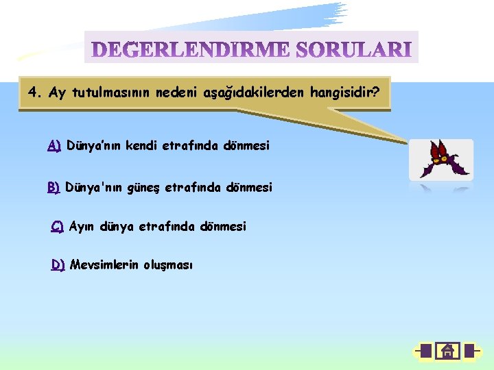 4. Ay tutulmasının nedeni aşağıdakilerden hangisidir? A) Dünya’nın kendi etrafında dönmesi B) Dünya'nın güneş