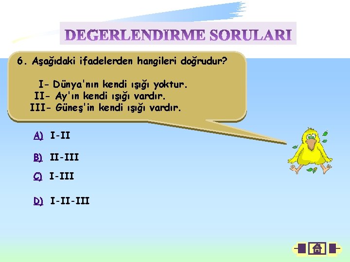 6. Aşağıdaki ifadelerden hangileri doğrudur? I- Dünya'nın kendi ışığı yoktur. II- Ay'ın kendi ışığı