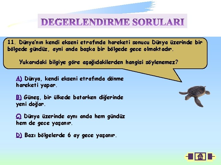 11. Dünya’nın kendi ekseni etrafında hareketi sonucu Dünya üzerinde bir bölgede gündüz, ayni anda