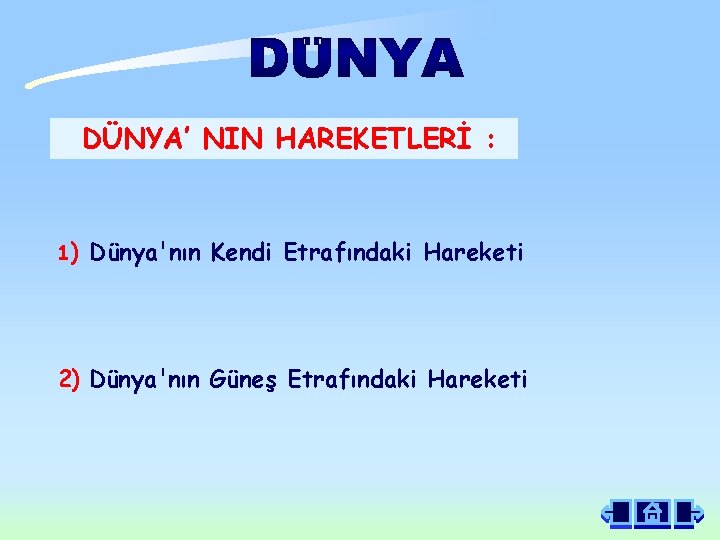 DÜNYA’ NIN HAREKETLERİ : 1) Dünya'nın Kendi Etrafındaki Hareketi 2) Dünya'nın Güneş Etrafındaki Hareketi