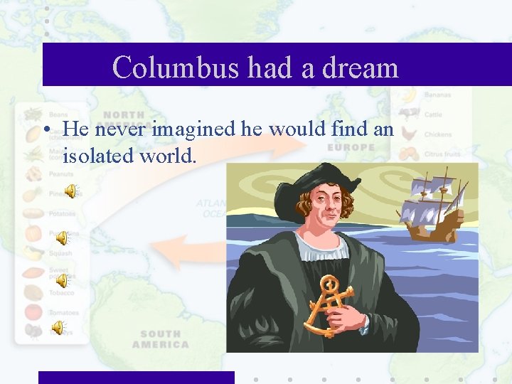 Columbus had a dream • He never imagined he would find an isolated world.