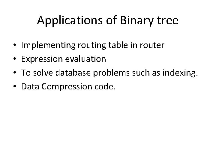 Applications of Binary tree • • Implementing routing table in router Expression evaluation To