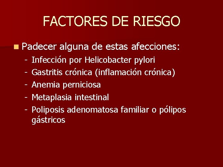 FACTORES DE RIESGO n Padecer - alguna de estas afecciones: Infección por Helicobacter pylori