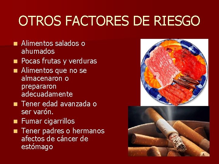 OTROS FACTORES DE RIESGO n n n Alimentos salados o ahumados Pocas frutas y