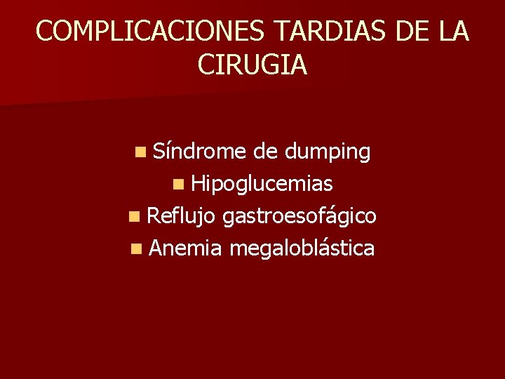COMPLICACIONES TARDIAS DE LA CIRUGIA n Síndrome de dumping n Hipoglucemias n Reflujo gastroesofágico