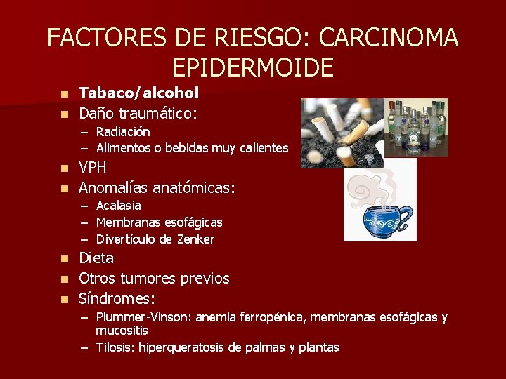 FACTORES DE RIESGO: CARCINOMA EPIDERMOIDE Tabaco/alcohol n Daño traumático: n – Radiación – Alimentos
