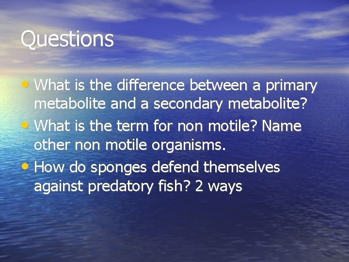 Questions • What is the difference between a primary metabolite and a secondary metabolite?