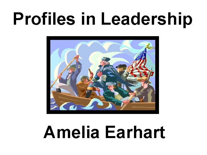 Profiles in Leadership Amelia Earhart 