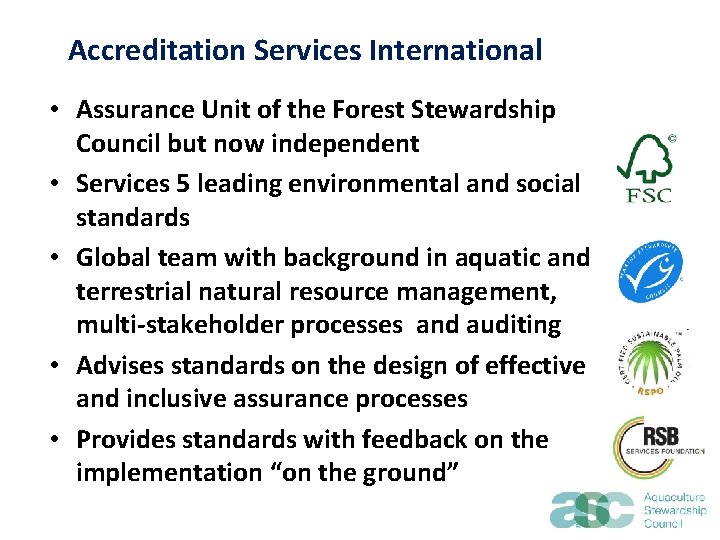 Accreditation Services International • Assurance Unit of the Forest Stewardship Council but now independent Accreditation Services International • Assurance Unit of the Forest Stewardship Council but now independent