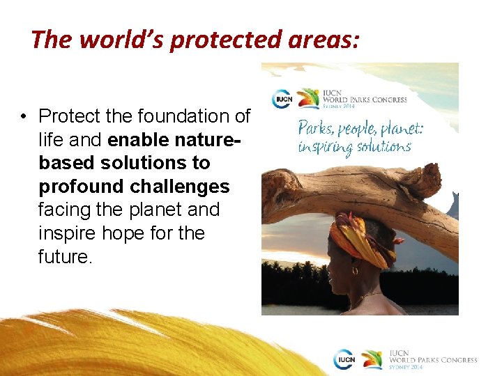 The world’s protected areas: • Protect the foundation of life and enable naturebased solutions The world’s protected areas: • Protect the foundation of life and enable naturebased solutions