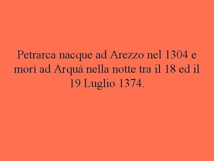 Petrarca nacque ad Arezzo nel 1304 e morì ad Arquà nella notte tra il