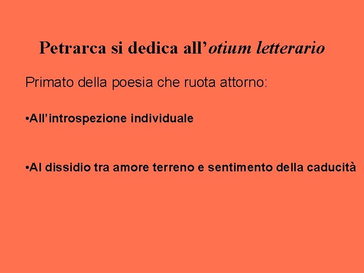 Petrarca si dedica all’otium letterario Primato della poesia che ruota attorno: • All’introspezione individuale