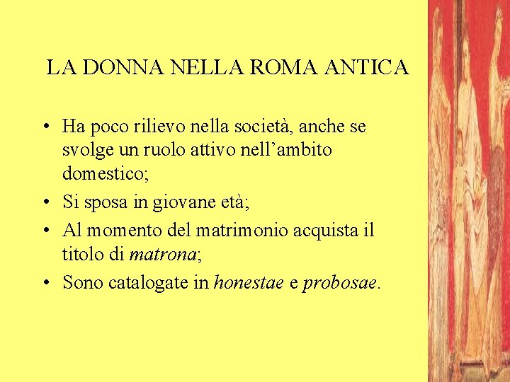 LA DONNA NELLA ROMA ANTICA • Ha poco rilievo nella società, anche se svolge