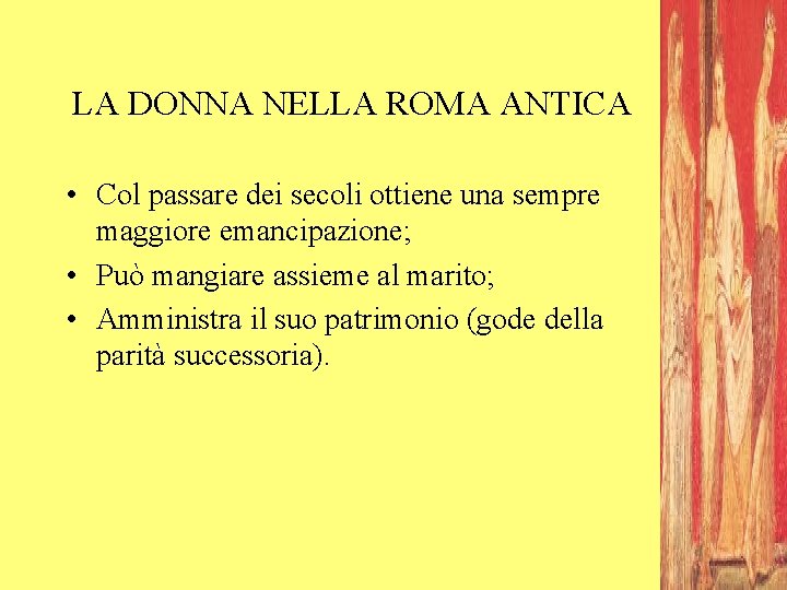 LA DONNA NELLA ROMA ANTICA • Col passare dei secoli ottiene una sempre maggiore