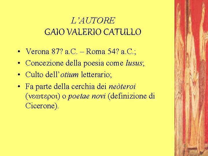 L’AUTORE GAIO VALERIO CATULLO • • Verona 87? a. C. – Roma 54? a.