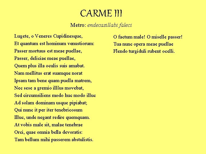 CARME III Metro: endecasillabi faleci Lugete, o Veneres Cupidinesque, Et quantum est hominum venustiorum: