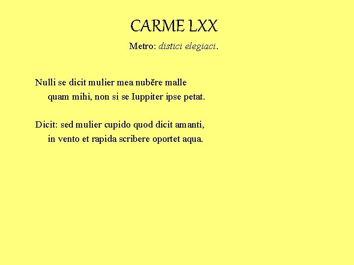 CARME LXX Metro: distici elegiaci. Nulli se dicit mulier mea nubĕre malle quam mihi,