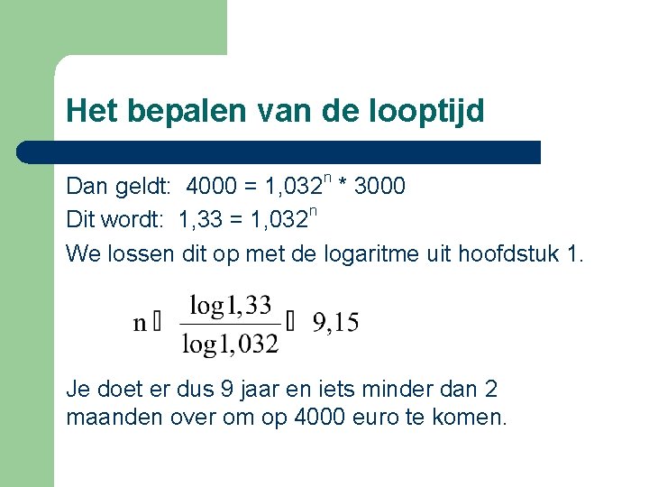 Het bepalen van de looptijd n Dan geldt: 4000 = 1, 032 * 3000