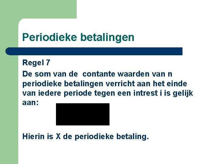 Periodieke betalingen Regel 7 De som van de contante waarden van n periodieke betalingen