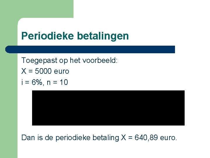 Periodieke betalingen Toegepast op het voorbeeld: X = 5000 euro i = 6%, n