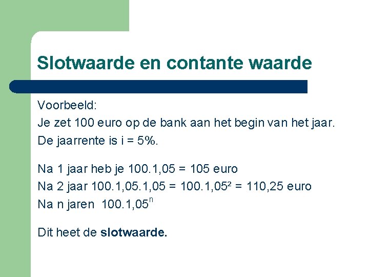 Slotwaarde en contante waarde Voorbeeld: Je zet 100 euro op de bank aan het