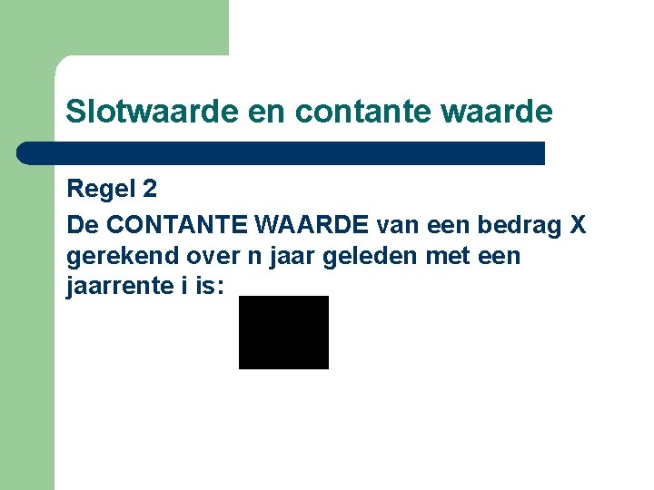 Slotwaarde en contante waarde Regel 2 De CONTANTE WAARDE van een bedrag X gerekend