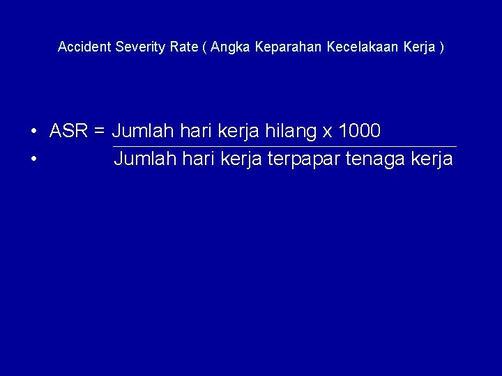 Accident Severity Rate ( Angka Keparahan Kecelakaan Kerja ) • ASR = Jumlah hari