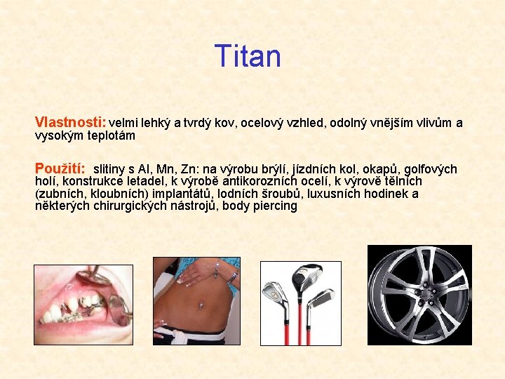 Titan Vlastnosti: velmi lehký a tvrdý kov, ocelový vzhled, odolný vnějším vlivům a vysokým