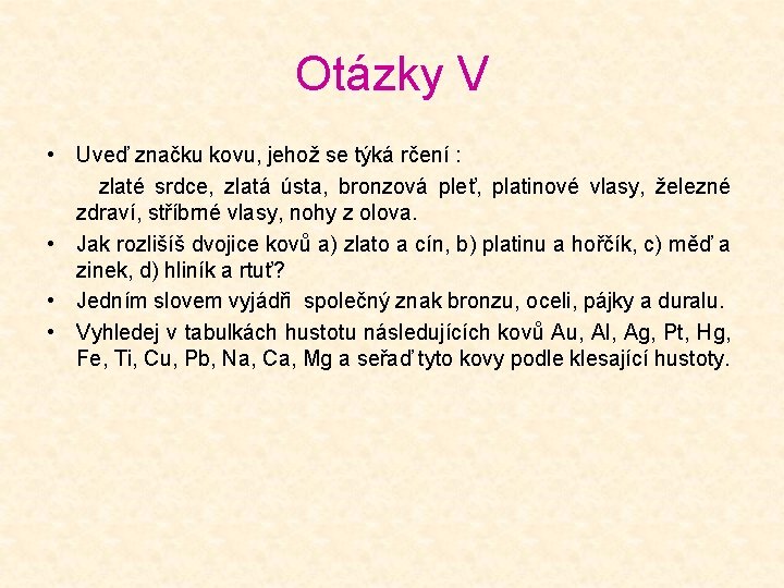 Otázky V • Uveď značku kovu, jehož se týká rčení : zlaté srdce, zlatá